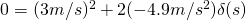 0 = (3 m/s)^2 + 2 (-4.9 m/s^2)\delta(s)