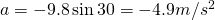 a = -9.8\sin{30} = -4.9 m/s^2