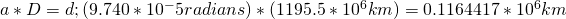 a * D = d; (9.740 * 10^-5 radians) * (1195.5 * 10^6 km) = 0.1164417 * 10^6 km