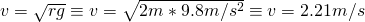 v = \sqrt{rg} \equiv v = \sqrt{2 m*9.8 m/s^2} \equiv v = 2.21 m/s