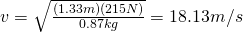 v = \sqrt{\frac{(1.33 m)(215 N)}{0.87 kg}} = 18.13 m/s