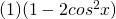 (1)(1 - 2cos^2 x)