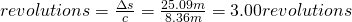 revolutions = \frac{\Delta s}{c} = \frac{25.09 m}{8.36 m} = 3.00 revolutions