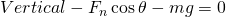 Vertical - F_n\cos{\theta} - mg = 0