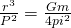 \frac{r^3}{P^2} = \frac{Gm}{4pi^2}