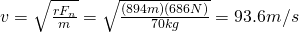 v = \sqrt{\frac{rF_n}{m}} = \sqrt{\frac{(894 m)(686 N)}{70 kg}} = 93.6 m/s