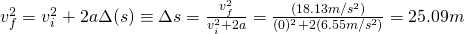  v_f^2 = v_i^2 + 2a\Delta(s) \equiv \Delta s = \frac{v_f^2}{v_i^2 + 2a} = \frac{(18.13 m/s^2)}{(0)^2 + 2(6.55 m/s^2)} = 25.09 m