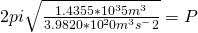 2pi\sqrt{\frac{1.4355*10^35m^3}{3.9820*10^20m^3s^-2}} = P