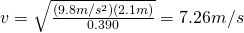 v = \sqrt{\frac{(9.8 m/s^2)(2.1 m)}{0.390}} = 7.26 m/s