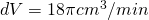 dV = 18\pi cm^3/min