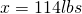 Rendered by QuickLaTeX.com x = 114 lbs