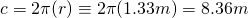 c = 2\pi(r) \equiv 2\pi(1.33 m) = 8.36 m