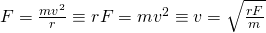  F = \frac{mv^2}{r} \equiv rF = mv^2 \equiv v = \sqrt{\frac{rF}{m}}