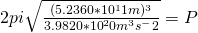 2pi\sqrt{\frac{(5.2360*10^11m)^3}{3.9820*10^20m^3s^-2}} = P