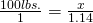 \frac{100 lbs.}{1} = \frac{x}{1.14}