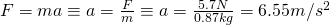 F = ma \equiv a = \frac{F}{m} \equiv a = \frac{5.7 N}{0.87 kg} = 6.55 m/s^2