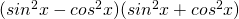 (sin^2 x - cos^2 x)(sin^2 x + cos^2 x)