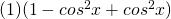 (1)(1 - cos^2 x + cos^2 x)