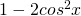 1 - 2cos^2 x